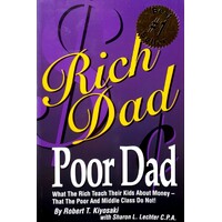 Rich Dad Poor Dad. What The Rich Teach Their Kids About Money - That The Poor And Middle Class Do Not