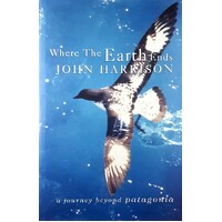 Where The Earth Ends. A Journey Beyond Patagonia