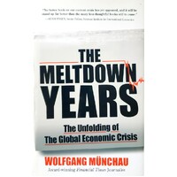 The Meltdown Years. The Unfolding Of The Global Economic Crisis