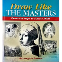 Draw Like The Masters. Practical Steps To Classic Skills