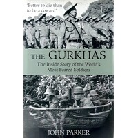 Gurkhas. The Inside Story Of The World's Most Feared Soldiers