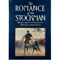 Romance Of The Stockman. The Lore, Legend And Literature Of Australia's Outback Heroes