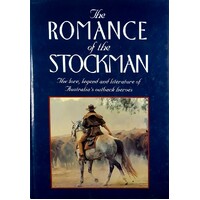 Romance Of The Stockman. The Lore, Legend And Literature Of Australia's Outback Heroes