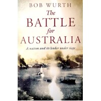 The Battle For Australia. A Nation And Its Leader Under Siege