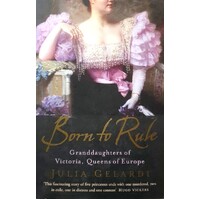 Born to Rule. Granddaughters of Victoria, Queens of Europe