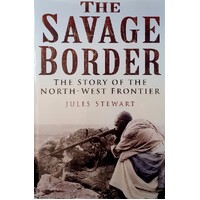 The Savage Border. The Story Of The North-West Frontier