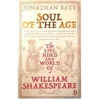 Soul Of The Age. The Life, Mind And World Of William Shakespeare