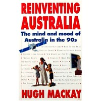 Reinventing Australia. The Mind And Mood Of Australia In The 90s