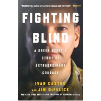 Fighting Blind. A Green Beret's Story Of Extraordinary Courage