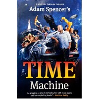 Adam Spencer's Time Machine. A Wild Ride Through The Ages