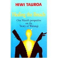 Healing The Breach. One Maori's Perspective On The Treaty Of Waitangi