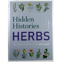 Hidden Histories. Herbs. The Secret Properties Of 150 Plants