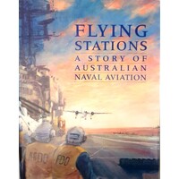 Flying Stations. A Story Of Australian Naval Aviation