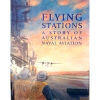 Flying Stations. A Story Of Australian Naval Aviation