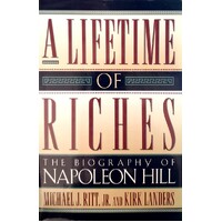 A Lifetime Of Riches. The Biography Of Napoleon Hill