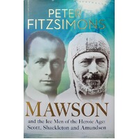 Mawson And The Ice Men Of The Heroic Age. Scott, Shackleton And Amundsen
