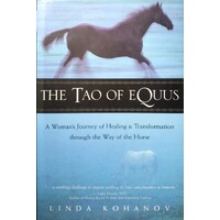 The Tao Of Equus. A Woman's Journey Of Healing And Transformation Through The Way Of The Horse