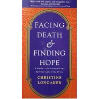 Facing Death & Finding Hope. A Guide To The Emotional And Spiritural Care Of The Dying