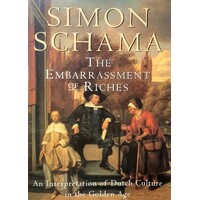 The Embarrassment Of Riches. An Interpretation Of Dutch Culture In The Golden Age