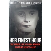 Her Finest Hour. The Heroic Life Of Diana Rowden, Wartime Secret Agent