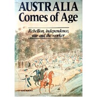 Australia Comes Of Age. Rebellion, Independence, War And The Worker