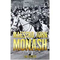 Maestro John Monash. Australia's Greatest Citizen General