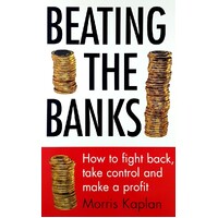 Beating The Banks. How To Fight Back, Take Control And Make A Profit