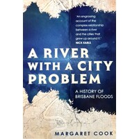 A River With A City Problem. A History Of Brisbane Floods