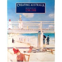 Creating Australia. 200 Years Of Art, 1788-1988