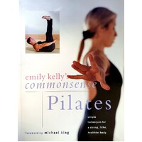 Commonsense Pilates. Simple Techniques For A Strong, Lithe, Healthier Body