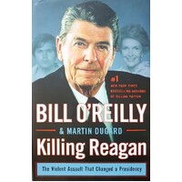 Killing Reagan. The Violent Assault That Changed A Presidency
