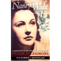 Nancy Wake. A Biography Of Our Greatest War Heroine.