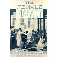 The Female Malady. Women, Madness And English Culture, 1830-1980