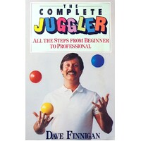 The Complete Juggler. All The Steps From The Beginner To Professional