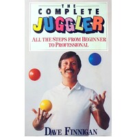 The Complete Juggler. All The Steps From The Beginner To Professional