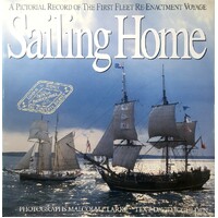 Sailing Home. Pictorial Record Of The First Fleet Re-enactment Voyage