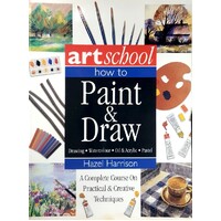 Art School. How To Paint & Draw. A Complete Course On Practical & Creative Techniques