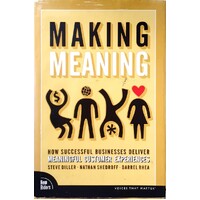 Making Meaning. How Successful Businesses Deliver Meaningful Customer Experiences