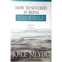 How To Succeed At Being Yourself. Finding The Confidence To Fulfill Your Destiny