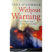 Without Warning. One Woman's Story Of Surviving Black Saturday