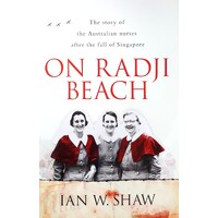 On Radji Beach. The Story Of The Australian Nurses After The Fall Of Singapore
