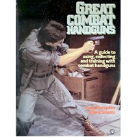 Great Combat Handguns. A Guide To Using, Collecting And Training With Combat Guns.