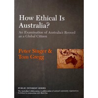 How Ethical Is Australia. An Examination Of Australia's Record As A Global Citizen