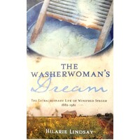 The Washerwoman's Dream. The Extraordinary Life Of Winifred Steger 1882-1981