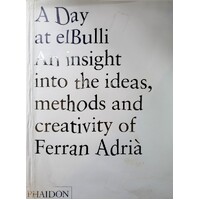 A Day At ElBulli. An Insight Into The Ideas, Methods And Creativity Of Ferran Adria