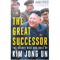 The Great Successor. The Secret Rise And Rule Of Kim Jong Un
