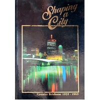 Shaping A City. Greater Brisbane 1925-1985