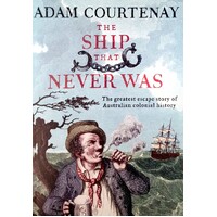 The Ship That Never Was. The Greatest Escape Story Of Australian Colonial History