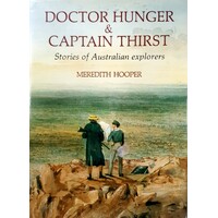 Doctor Hunger And Captain Thirst. Stories Of Australian Explorers