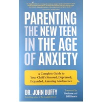 Parenting The New Teen In The Age Of Anxiety. Raising Happy, Healthy Humans Ages 8 To 24
